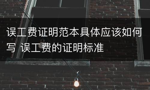 误工费证明范本具体应该如何写 误工费的证明标准