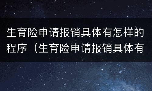 生育险申请报销具体有怎样的程序（生育险申请报销具体有怎样的程序呢）
