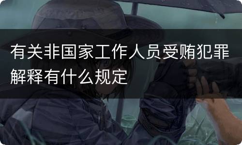 有关非国家工作人员受贿犯罪解释有什么规定