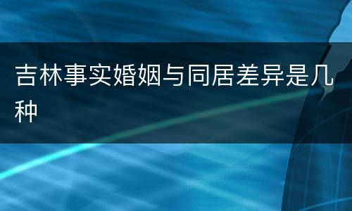 吉林事实婚姻与同居差异是几种