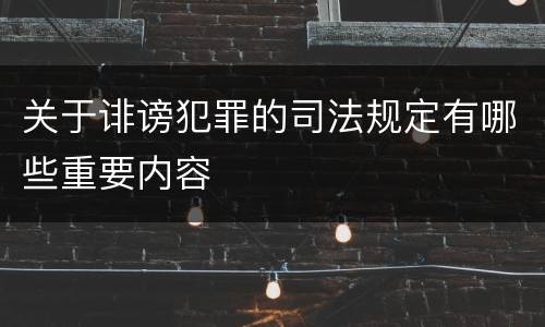 关于诽谤犯罪的司法规定有哪些重要内容