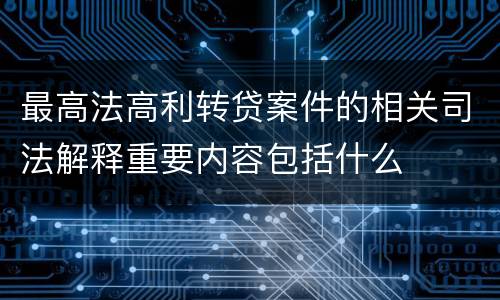 最高法高利转贷案件的相关司法解释重要内容包括什么