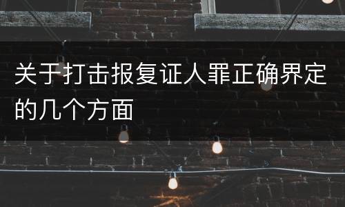 关于打击报复证人罪正确界定的几个方面