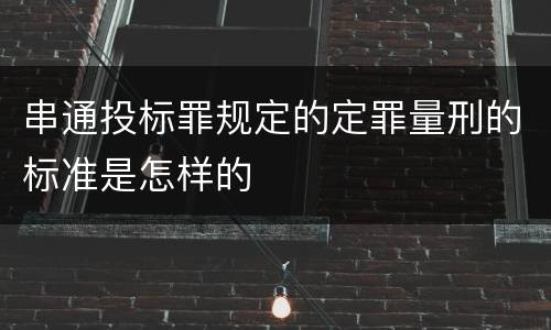 串通投标罪规定的定罪量刑的标准是怎样的