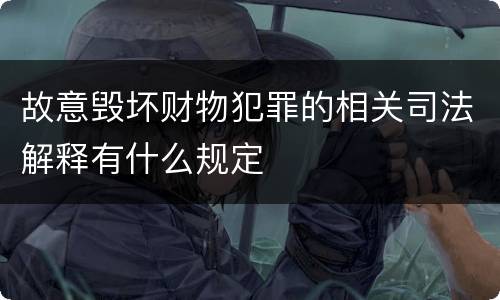 故意毁坏财物犯罪的相关司法解释有什么规定