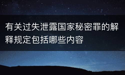 有关过失泄露国家秘密罪的解释规定包括哪些内容