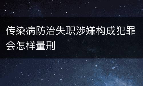 传染病防治失职涉嫌构成犯罪会怎样量刑