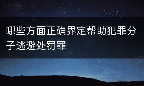 哪些方面正确界定帮助犯罪分子逃避处罚罪