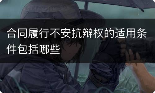 合同履行不安抗辩权的适用条件包括哪些