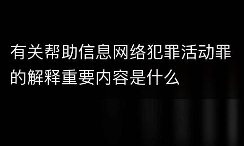 有关帮助信息网络犯罪活动罪的解释重要内容是什么
