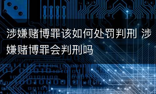 涉嫌赌博罪该如何处罚判刑 涉嫌赌博罪会判刑吗
