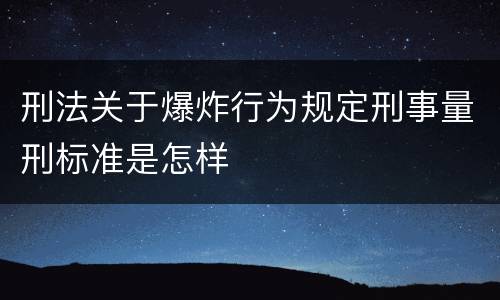 刑法关于爆炸行为规定刑事量刑标准是怎样