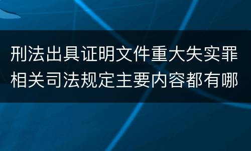 刑法出具证明文件重大失实罪相关司法规定主要内容都有哪些