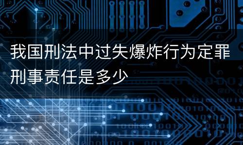 我国刑法中过失爆炸行为定罪刑事责任是多少