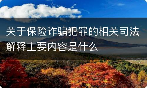 关于保险诈骗犯罪的相关司法解释主要内容是什么