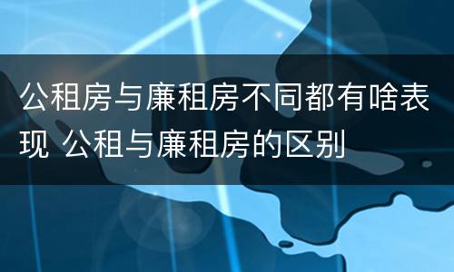 公租房与廉租房不同都有啥表现 公租与廉租房的区别