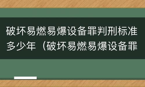 破坏易燃易爆设备罪判刑标准多少年（破坏易燃易爆设备罪的构成要件）