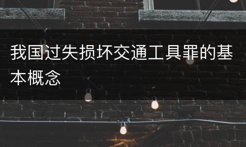 我国过失损坏交通工具罪的基本概念