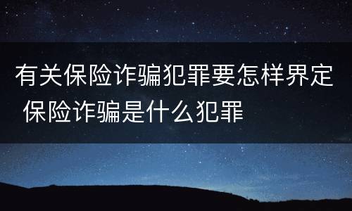 有关保险诈骗犯罪要怎样界定 保险诈骗是什么犯罪