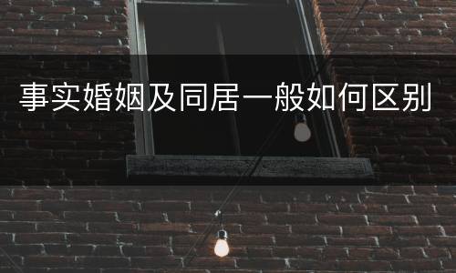 事实婚姻及同居一般如何区别