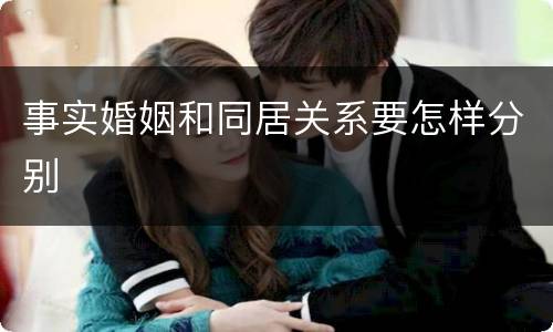 事实婚姻和同居关系要怎样分别