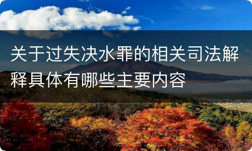 关于过失决水罪的相关司法解释具体有哪些主要内容
