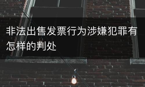 非法出售发票行为涉嫌犯罪有怎样的判处