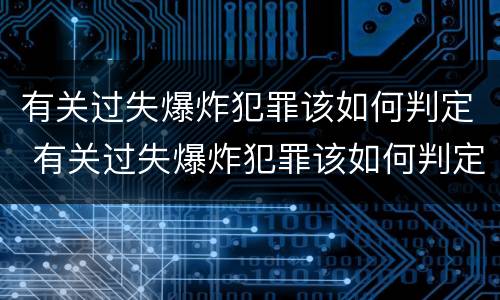 有关过失爆炸犯罪该如何判定 有关过失爆炸犯罪该如何判定的