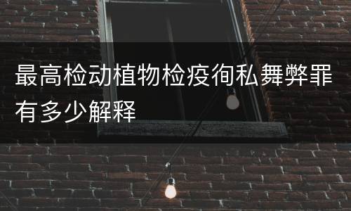 最高检动植物检疫徇私舞弊罪有多少解释