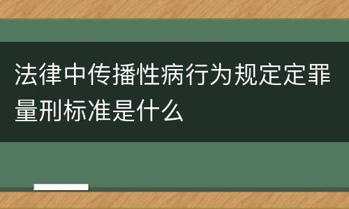 法律中传播性病行为规定定罪量刑标准是什么