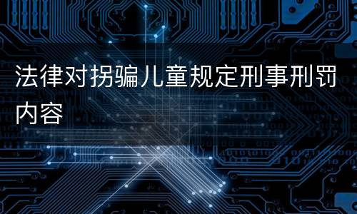 法律对拐骗儿童规定刑事刑罚内容