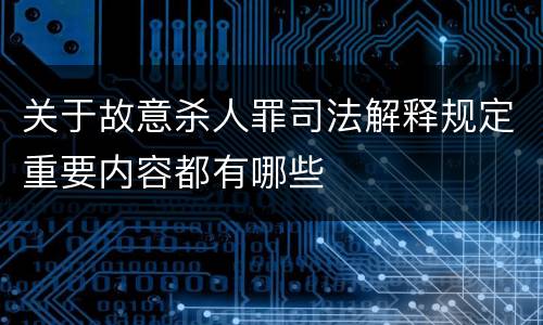 关于故意杀人罪司法解释规定重要内容都有哪些