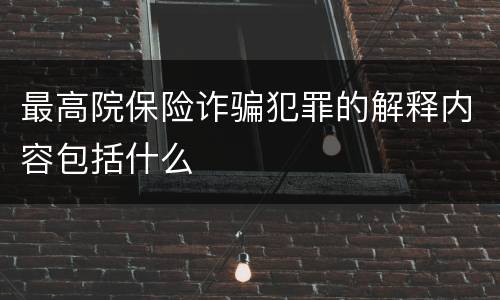 最高院保险诈骗犯罪的解释内容包括什么