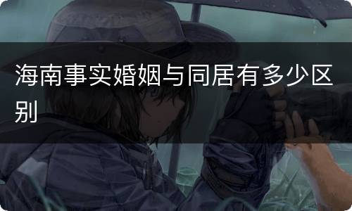 海南事实婚姻与同居有多少区别
