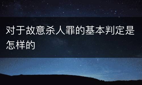 对于故意杀人罪的基本判定是怎样的