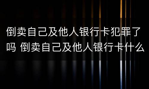 倒卖自己及他人银行卡犯罪了吗 倒卖自己及他人银行卡什么罪