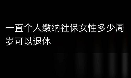 一直个人缴纳社保女性多少周岁可以退休