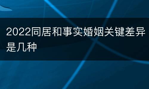 2022同居和事实婚姻关键差异是几种