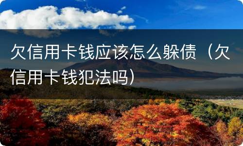 欠信用卡钱应该怎么躲债（欠信用卡钱犯法吗）