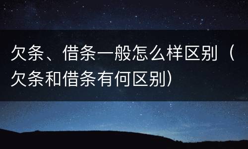 欠条、借条一般怎么样区别（欠条和借条有何区别）