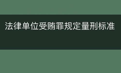 法律单位受贿罪规定量刑标准