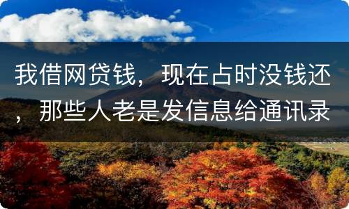 我借网贷钱，现在占时没钱还，那些人老是发信息给通讯录所有人，，我可以投诉他们吗