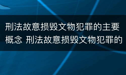 刑法故意损毁文物犯罪的主要概念 刑法故意损毁文物犯罪的主要概念和特征