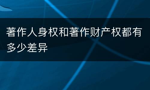 著作人身权和著作财产权都有多少差异