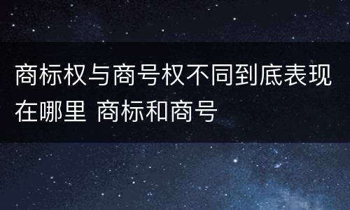 商标权与商号权不同到底表现在哪里 商标和商号