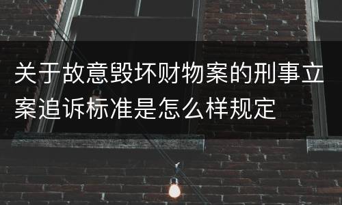 关于故意毁坏财物案的刑事立案追诉标准是怎么样规定