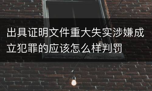 出具证明文件重大失实涉嫌成立犯罪的应该怎么样判罚