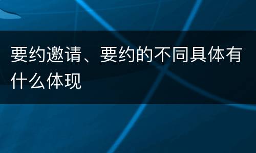 要约邀请、要约的不同具体有什么体现