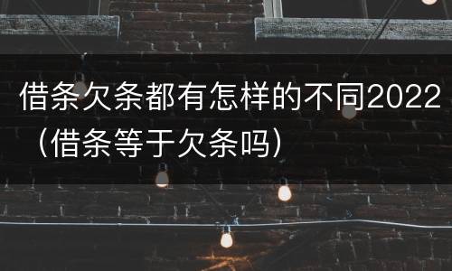借条欠条都有怎样的不同2022（借条等于欠条吗）