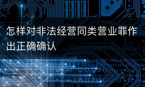 怎样对非法经营同类营业罪作出正确确认